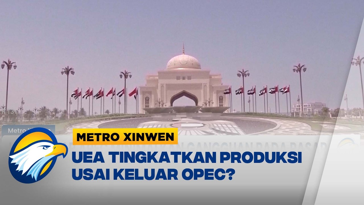 Metro Xinwen - UEA Keluar OPEC Minimalkan Gangguan pada Pasar
