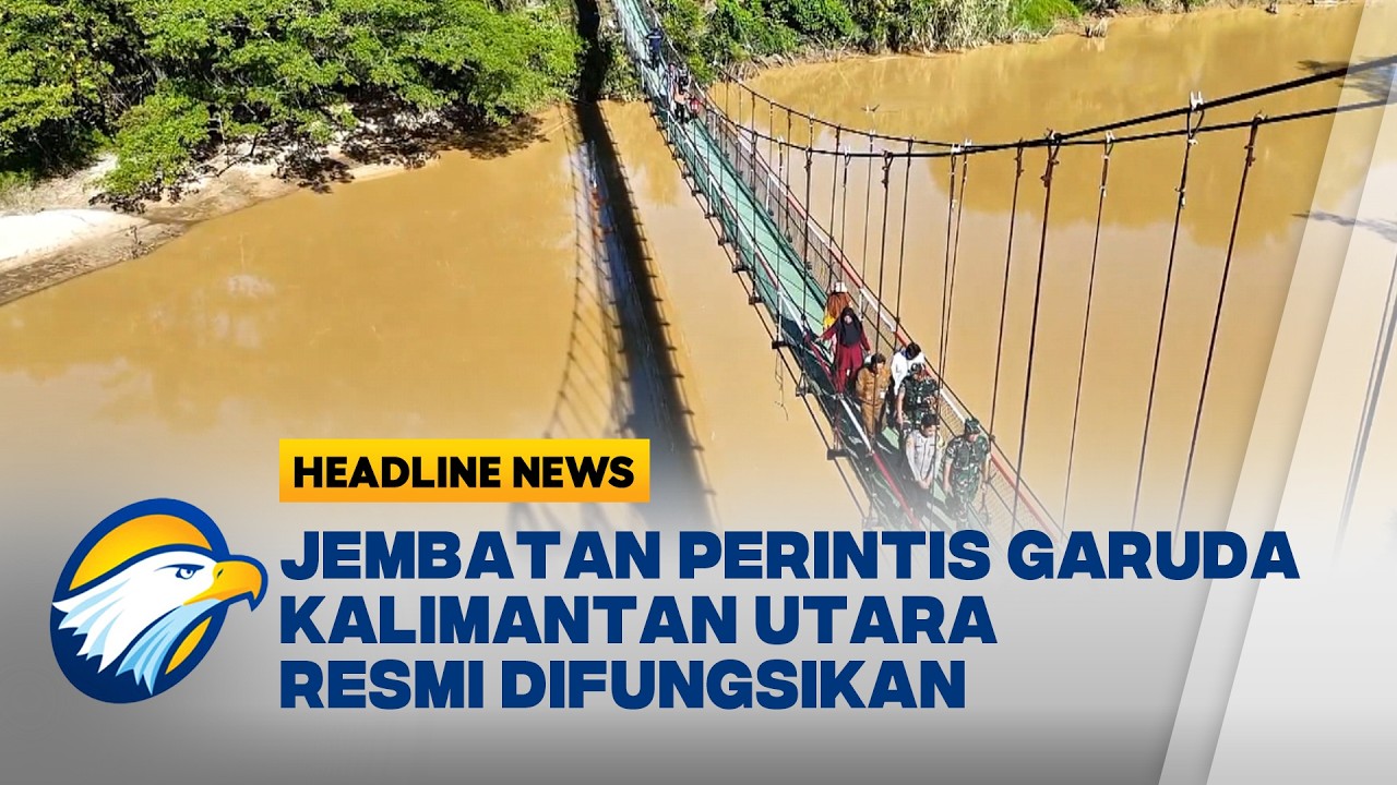 [HEADLINE NEWS, 13/05] Jembatan Perintis Garuda Resmi Beroperasi, Buka Akses Baru di Bulungan