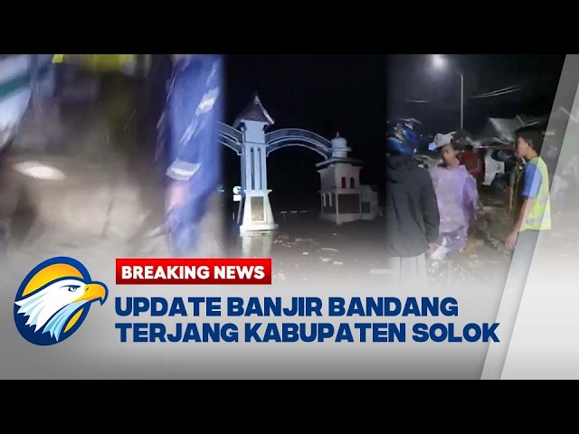 BREAKING NEWS - DITERJANG BANJIR BANDANG, BEGINI SITUASI TERKINI DI SOLOK